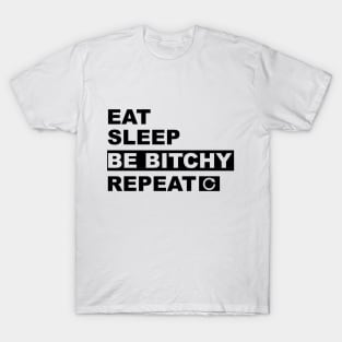 Eat Sleep Be Bitchy Repeat T-Shirt